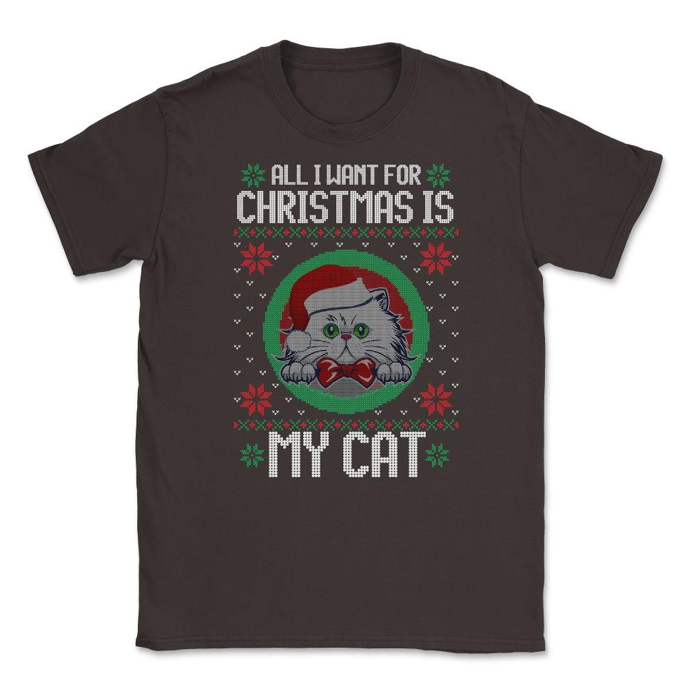 All I want for XMAS is My Cat Ugly T-Shirt Tee Gift Unisex T-Shirt - Brown