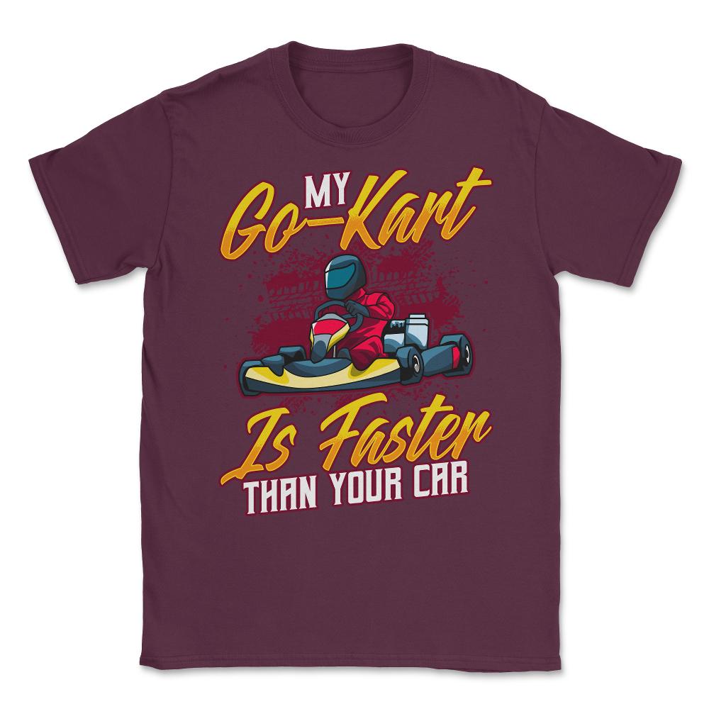 My Go-Kart Is Faster Than Your Car Faster than Car product Unisex - Maroon