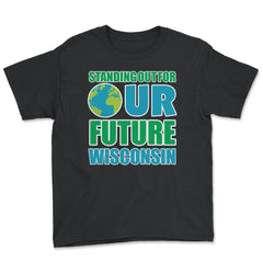 Standing for Our Future Earth Day Wisconsin print Gifts Youth Tee - Black