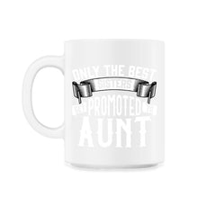 Only the Best Sisters Get Promoted to Aunt Gift print - 11oz Mug - White