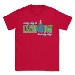 Every day is Earth Day T-Shirt Gift for Earth Day Shirt Unisex T-Shirt - Red