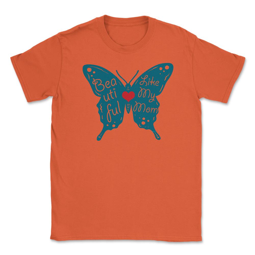 Beautiful like my Mom Unisex T-Shirt - Orange