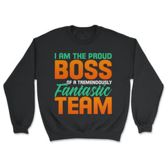 I Am The Proud Boss Of A Tremendously Fantastic Team product - Unisex Sweatshirt - Black