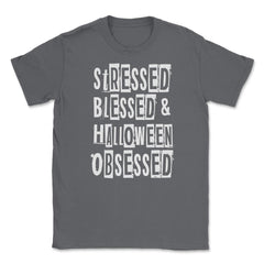 Stressed Blessed & Halloween Obsessed Humor Fun T Unisex T-Shirt - Smoke Grey