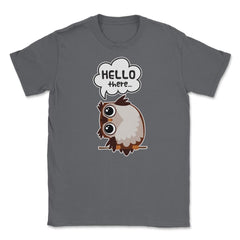 Hello there...Owl Cute Funny Humor T-Shirt Tee Unisex T-Shirt - Smoke Grey