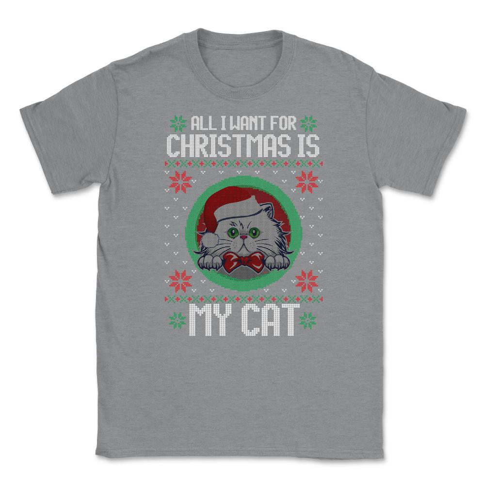 All I want for XMAS is My Cat Ugly T-Shirt Tee Gift Unisex T-Shirt - Grey Heather
