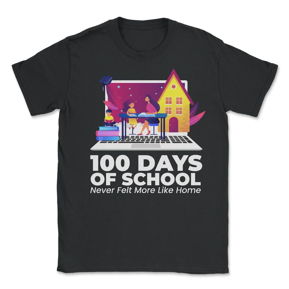 100 Days of School Never Felt More Like Home Design product - Unisex T-Shirt - Black