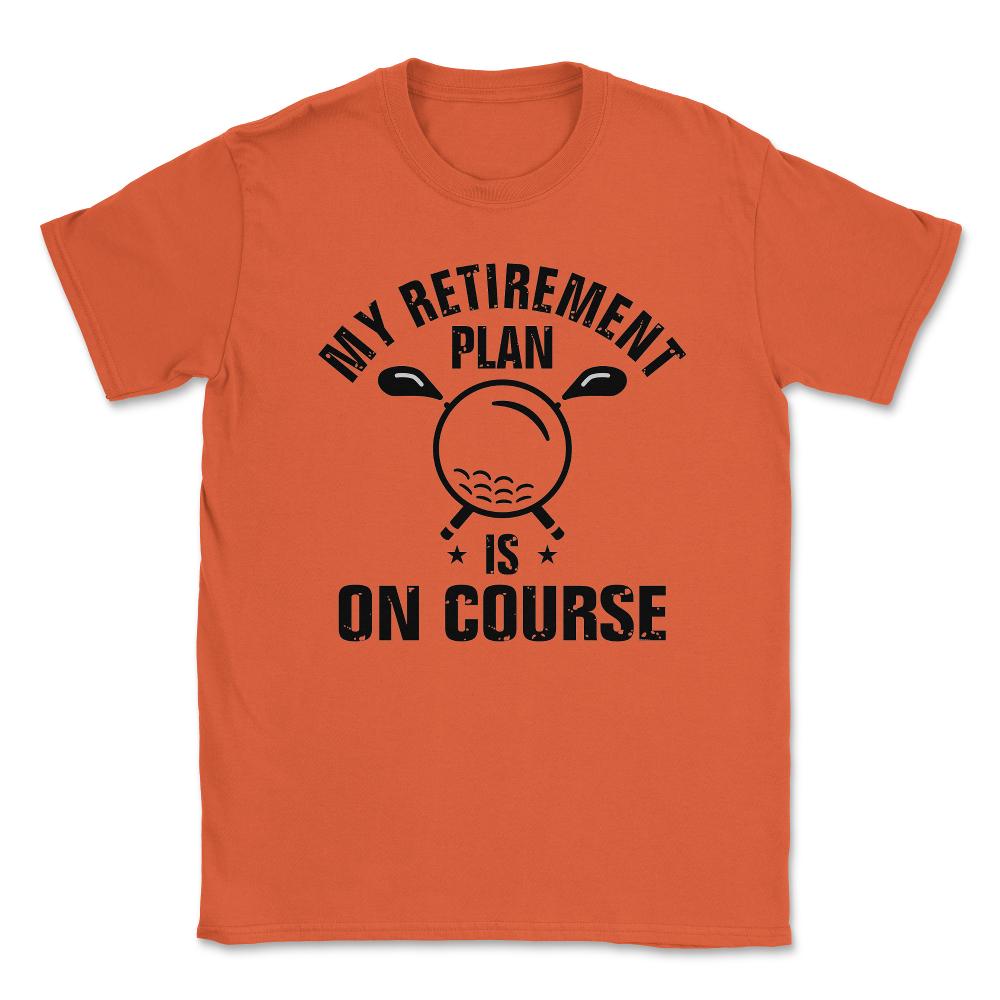 Funny Golf Lover My Retirement Plan Is On Course Golfing print Unisex - Orange
