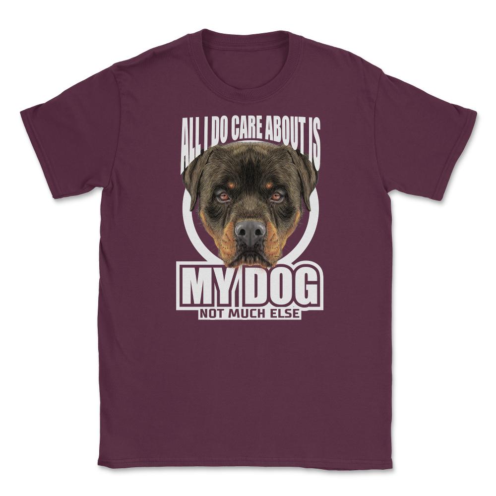 All I do care about is my Rottweiler T-Shirt Tee Gifts Shirt  Unisex - Maroon