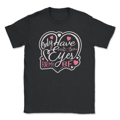 Only Have Eyes for Boyfriend Valentine Love Humor Unisex T-Shirt - Black