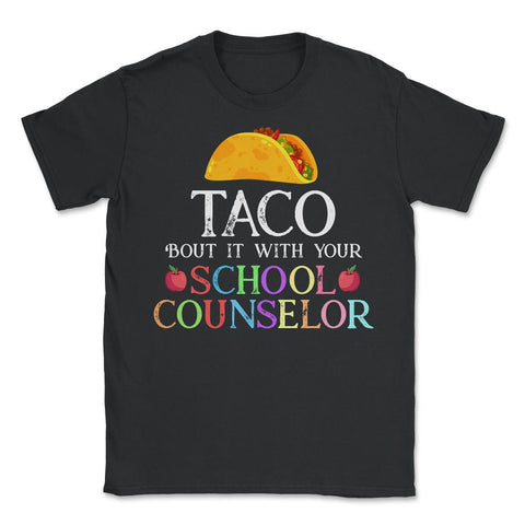 Funny Taco Bout It With Your School Counselor Taco Lovers graphic - Unisex T-Shirt - Black