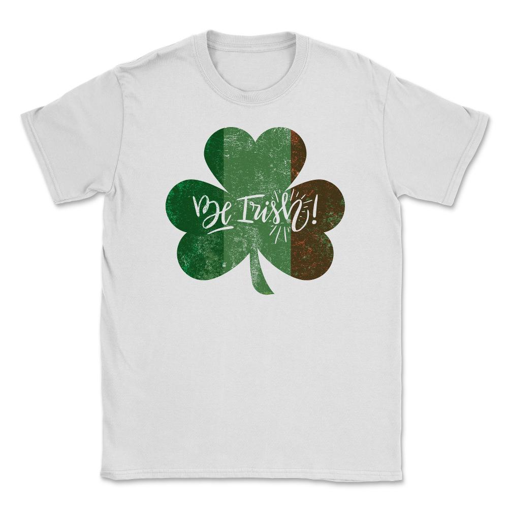 Be Irish! St Patrick Shamrock Ireland Flag Grunge T-Shirt Tee Unisex - White