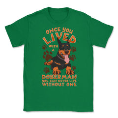 Once You Live With A Doberman Pinscher Dog product Unisex T-Shirt - Green