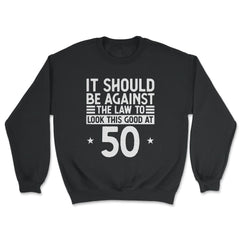 Funny 50th Birthday Against The Law To Look Good At 50 graphic - Unisex Sweatshirt - Black