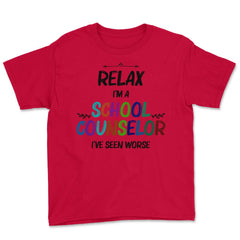 Funny Relax I'm A School Counselor I've Seen Worse Humor print Youth - Red