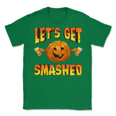 Lets Get Smashed Funny Halloween Drinking Pumpkin Unisex T-Shirt - Green