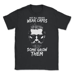 Not All Heroes Wear Capes Some Grow Them Beard product - Unisex T-Shirt - Black