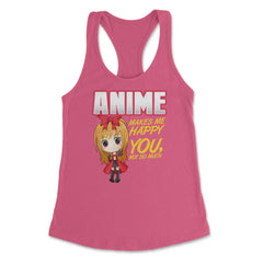 Anime Makes Me Happy You, not so much Gifts design Women's Racerback - Hot Pink