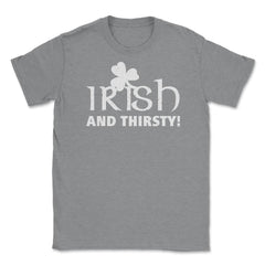 Irish and Thirsty! Saint Patrick Drink Unisex T-Shirt - Grey Heather