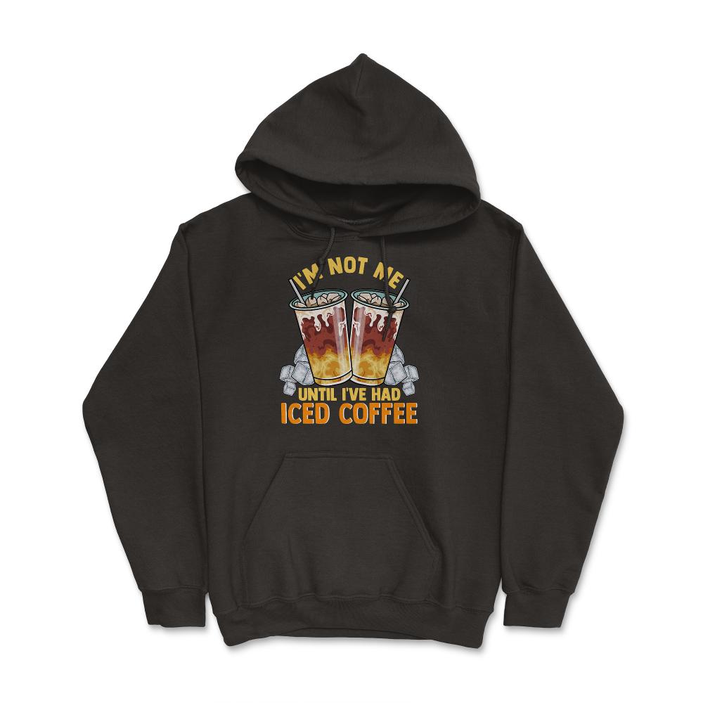 Iced Coffee Funny I'm Not Me Until I've Had Iced Coffee graphic Hoodie - Black