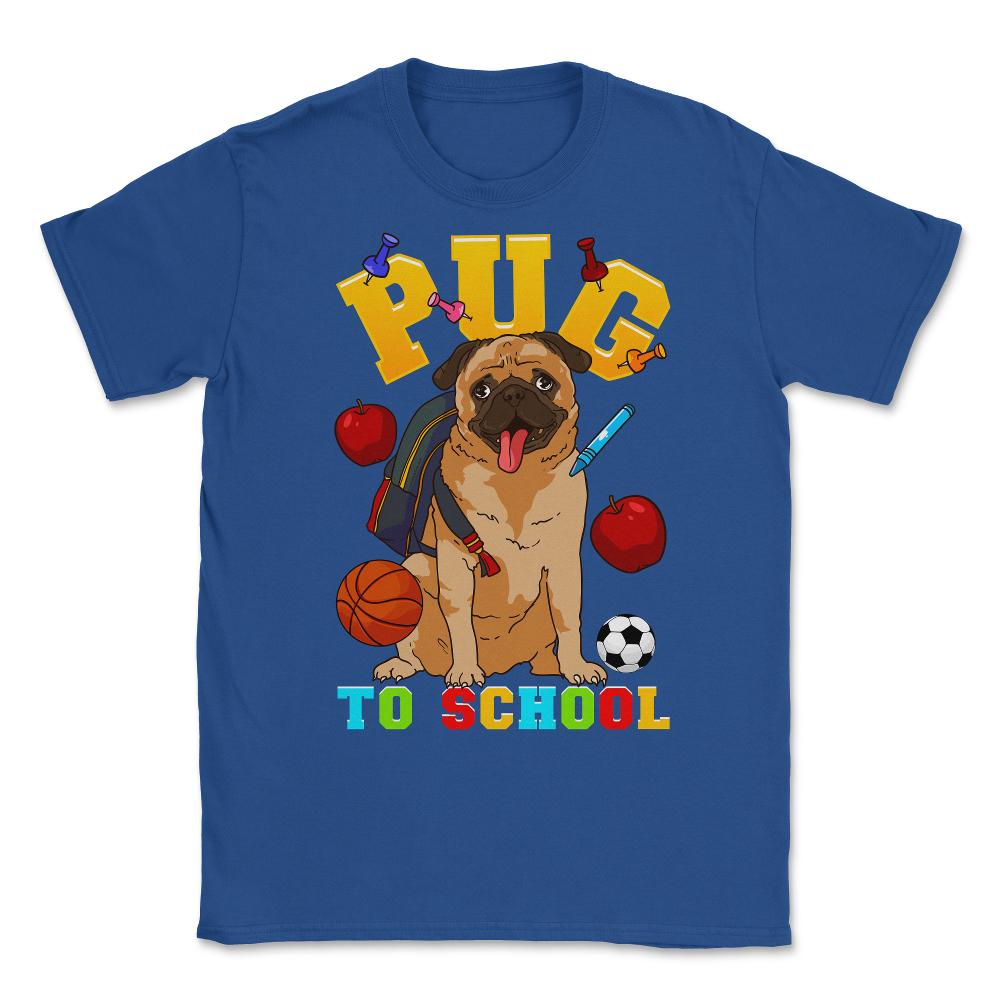 Pug To School Funny Back To School Pun Dog Lover product Unisex - Royal Blue