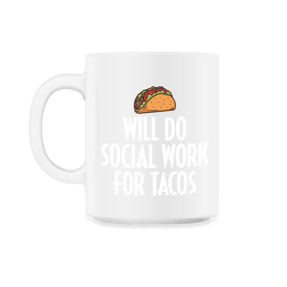 Funny Taco Lover Social Worker Will Do Social Work Tacos product - 11oz Mug - White