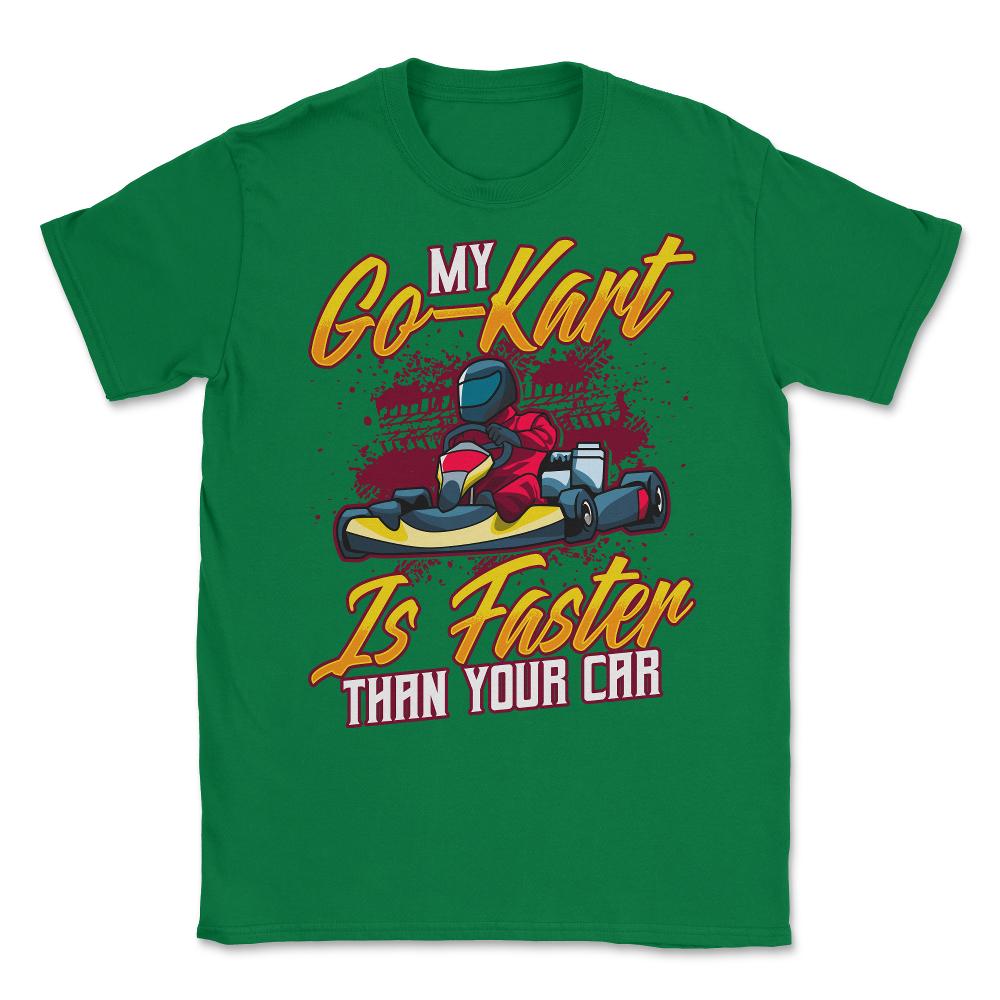 My Go-Kart Is Faster Than Your Car Faster than Car product Unisex - Green