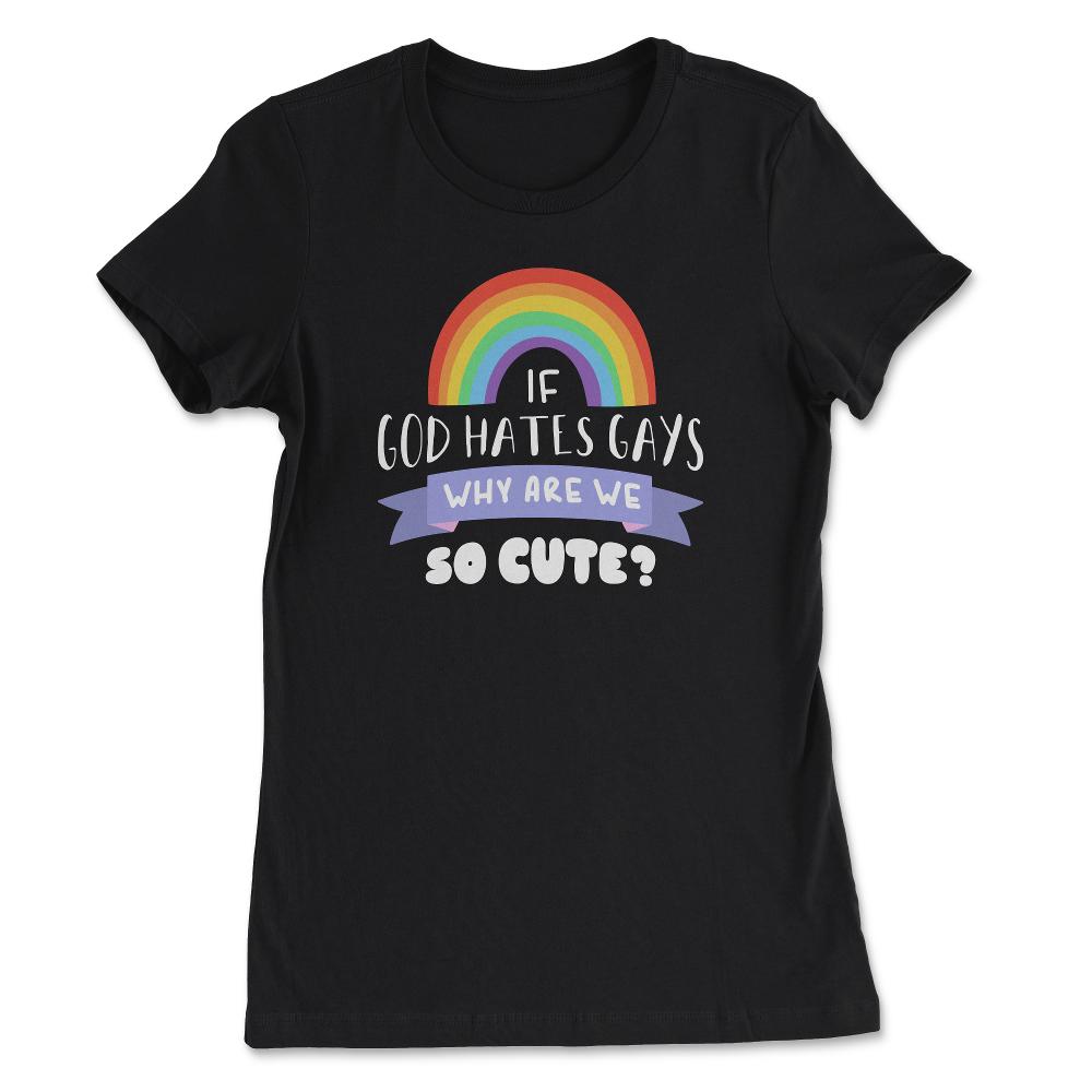 If God Hates Gay Why Are We So Cute? Rainbow Flag graphic - Women's Tee - Black