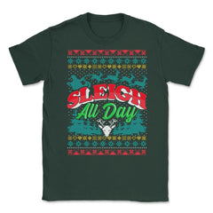 Sleigh All Day Ugly Christmas Sweater Style Funny Unisex T-Shirt - Forest Green