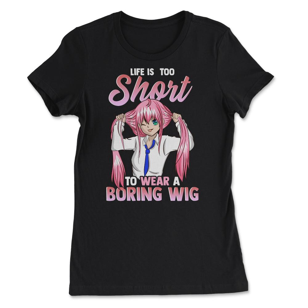 Life is too short to wear a boring wig Cosplay Anime design - Women's Tee - Black
