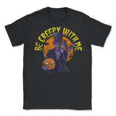 Be creepy with me Spooky Halloween Character Gift Unisex T-Shirt - Black
