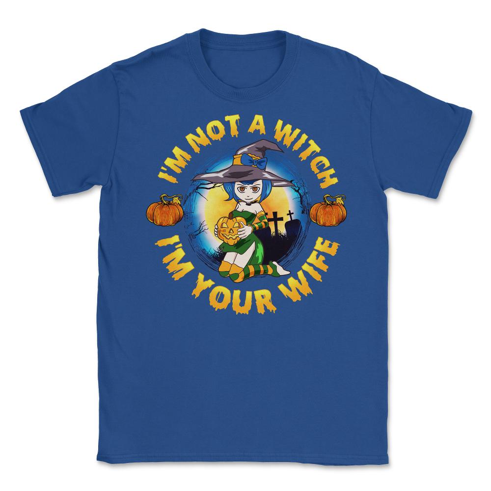 I am not a Witch I am Your Wife Funny Halloween Unisex T-Shirt - Royal Blue