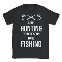 Funny Gone Hunting Be Back Soon To Go Fishing Humor product - Unisex T-Shirt - Black