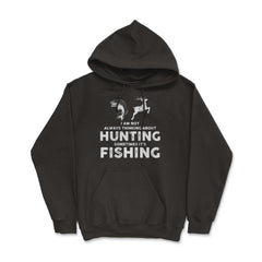 Funny Not Always Thinking About Hunting Sometimes Fishing graphic - Hoodie - Black
