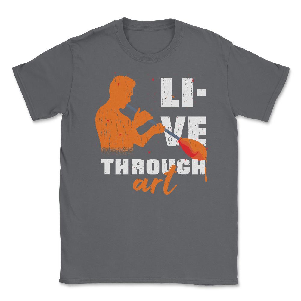 Live Through Art Artistic Glass Blowing Meme Quote product Unisex - Smoke Grey