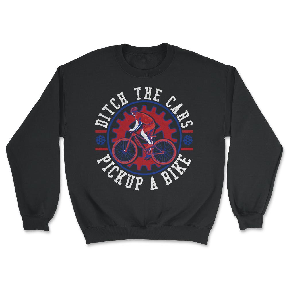 Ditch the Cars Pick Up a Bike Cycling & Bicycle Riders product - Unisex Sweatshirt - Black