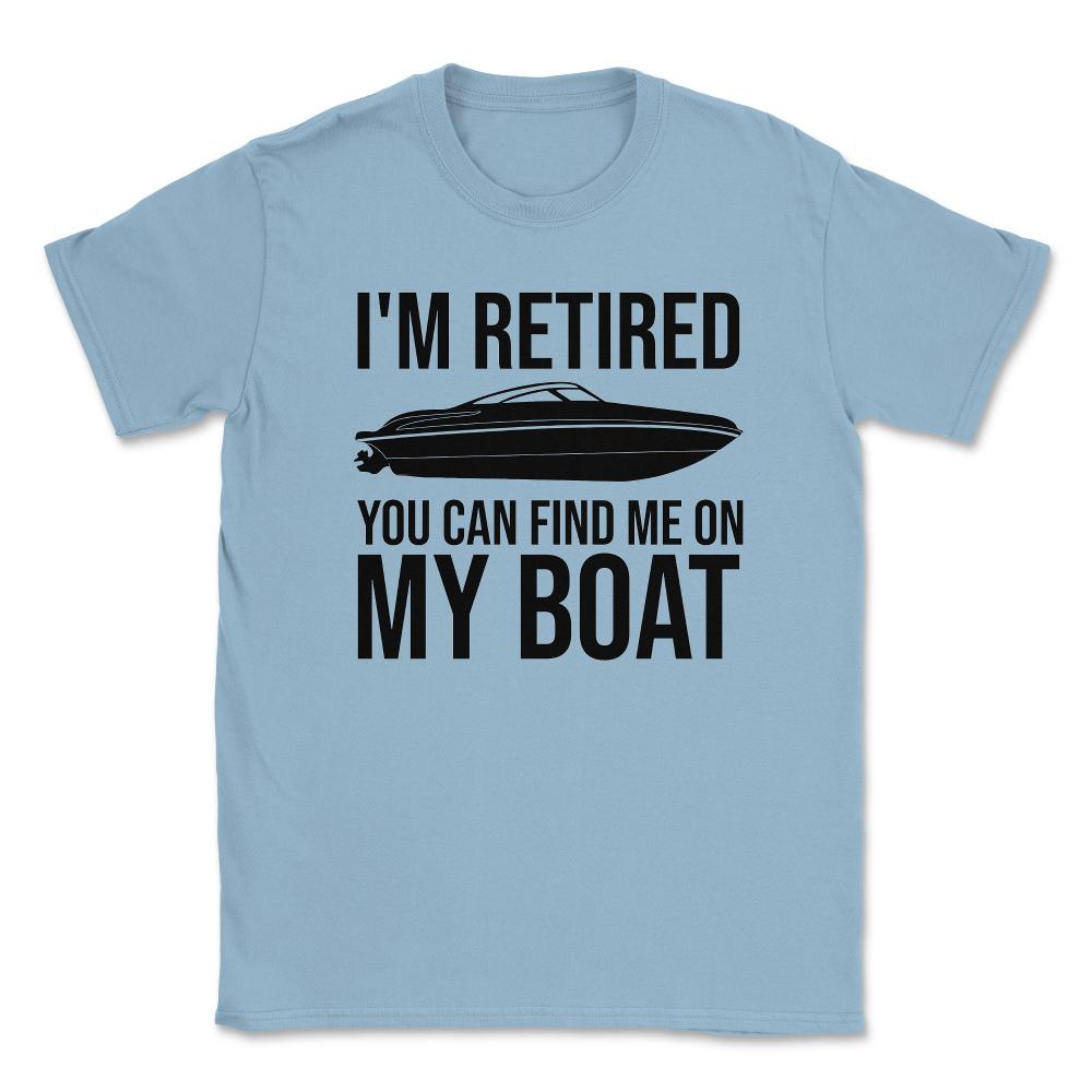 Funny I'm Retired You Can Find Me On My Boat Yacht Humor design - Light Blue