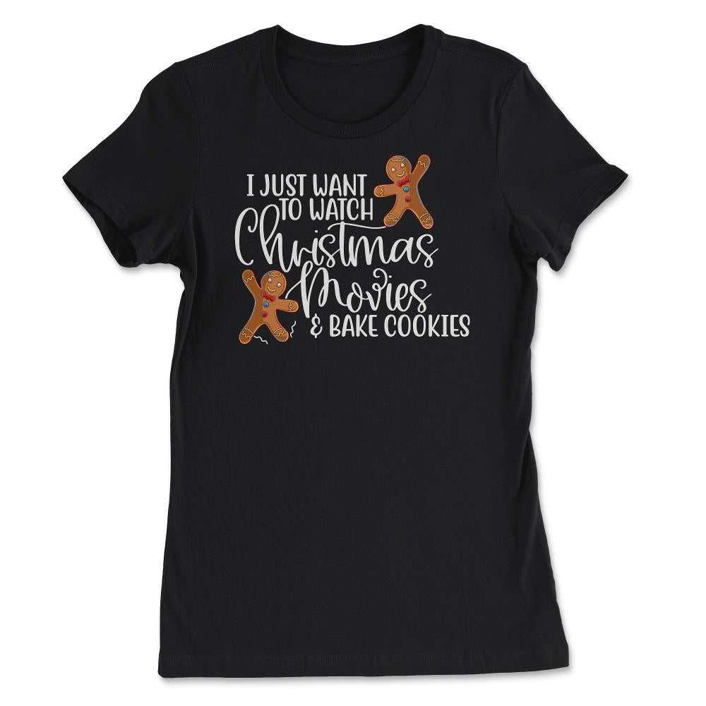 I just want to bake cookies and watch Christmas Movies Funny product - Women's Tee - Black
