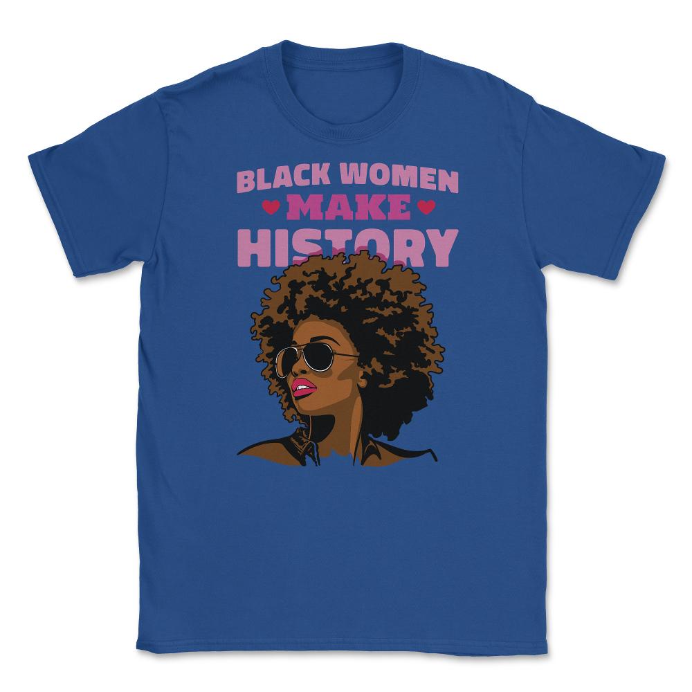 Black Women Make History Afro American Pride design Unisex T-Shirt - Royal Blue