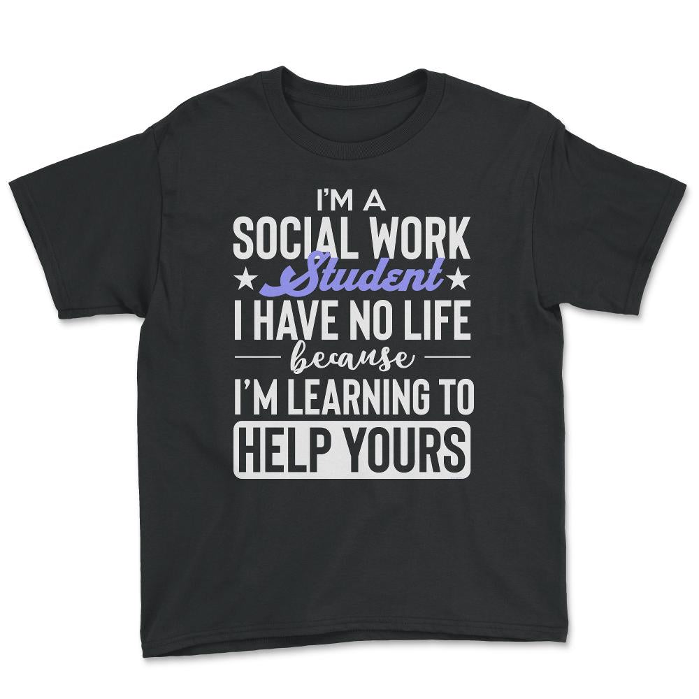 Social Work Student Have No Life Learning To Help Yours Gag print - Youth Tee - Black
