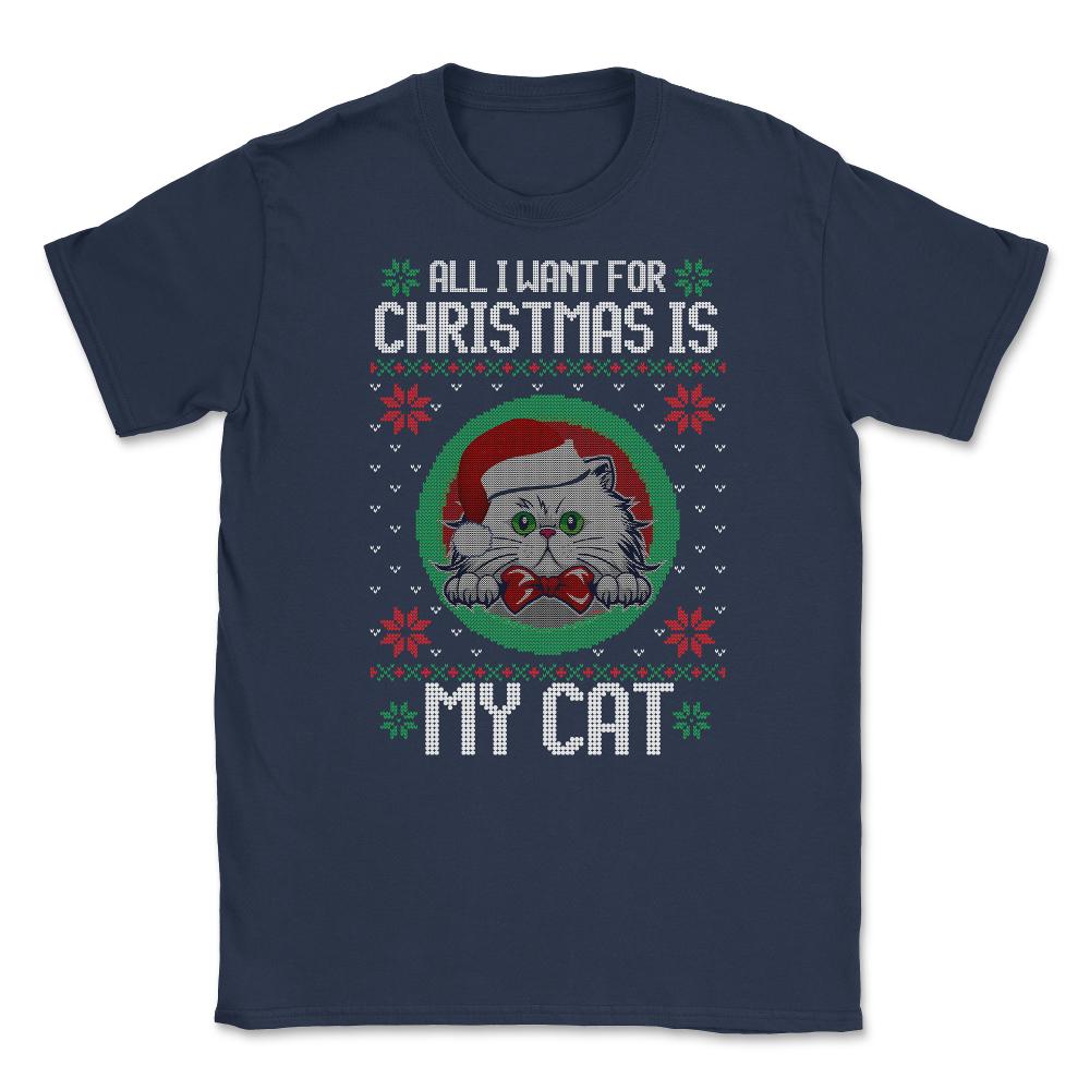 All I want for XMAS is My Cat Ugly T-Shirt Tee Gift Unisex T-Shirt - Navy