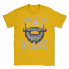 I Only Like You for Your Beard Funny Bearded Meme Grunge graphic - Gold