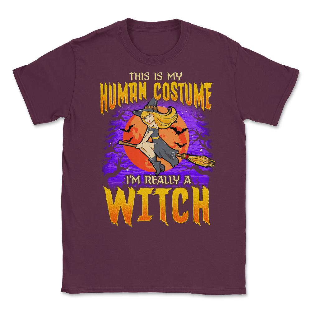 This is my human Costume Im really a Witch Unisex T-Shirt - Maroon