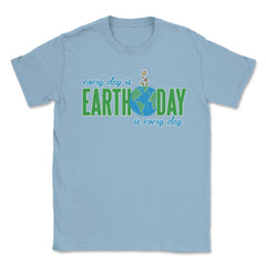 Every day is Earth Day T-Shirt Gift for Earth Day Shirt Unisex T-Shirt - Light Blue