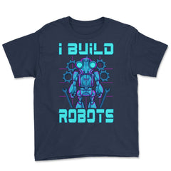 I Build Robots Funny Robotics Engineer Teacher Or Student graphic - Navy