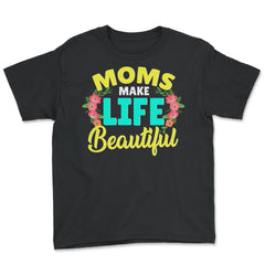 Moms Make Life Beautiful Mother's Day Quote product - Youth Tee - Black