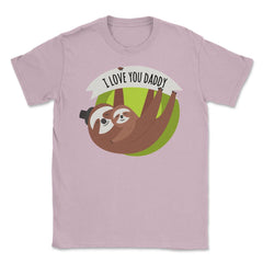 I Love You Daddy Sloths Unisex T-Shirt - Light Pink