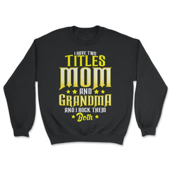 I Have Two Titles Mom and Grandma And I Rock Them Both design - Unisex Sweatshirt - Black