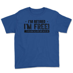 Funny I'm Retired Free To Do What My Wife Tells Me Husband print - Royal Blue
