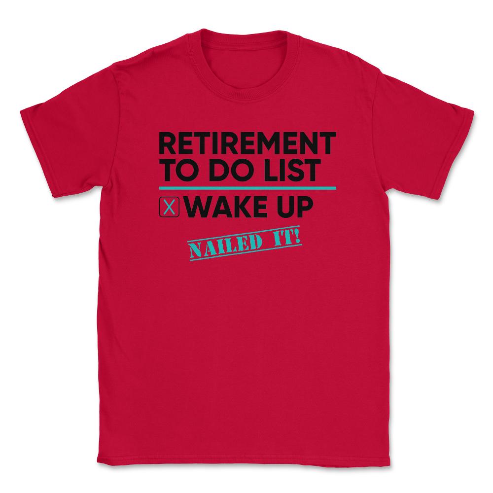 Funny Retirement To Do List Wake Up Nailed It Retired Life design - Red